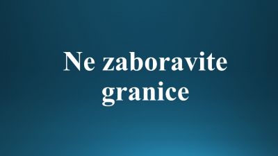 Ne zaboravite granice!